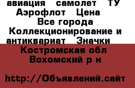 1.2) авиация : самолет - ТУ 144 Аэрофлот › Цена ­ 49 - Все города Коллекционирование и антиквариат » Значки   . Костромская обл.,Вохомский р-н